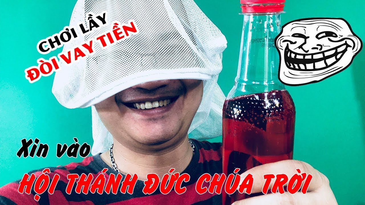 Dân Chơi Lầy đòi vay tiền xin vào Hội Thánh Đức Chúa Trời 😂