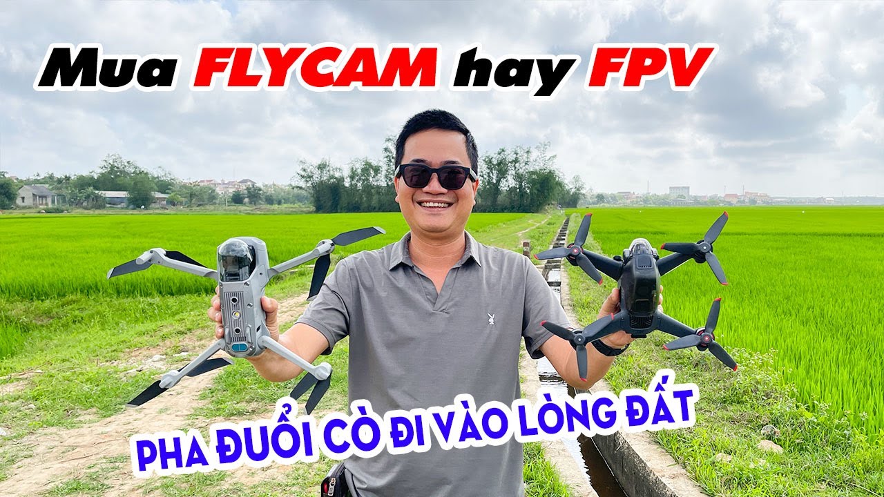 Nên mua DJI FPV Combo hay Flycam trước | 10 Điều lưu ý dành cho người mới chơi